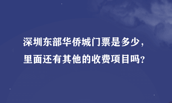 深圳东部华侨城门票是多少，里面还有其他的收费项目吗？