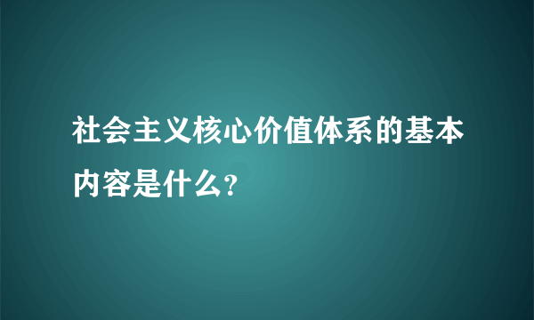 社会主义核心价值体系的基本内容是什么？