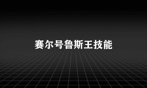 赛尔号鲁斯王技能