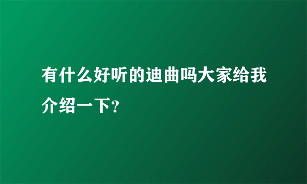 有什么好听的迪曲吗大家给我介绍一下？