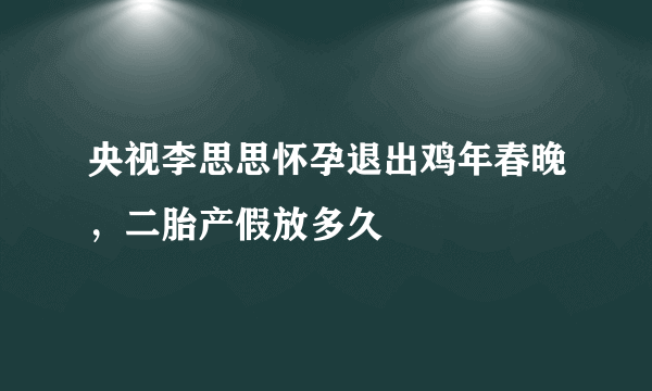 央视李思思怀孕退出鸡年春晚，二胎产假放多久