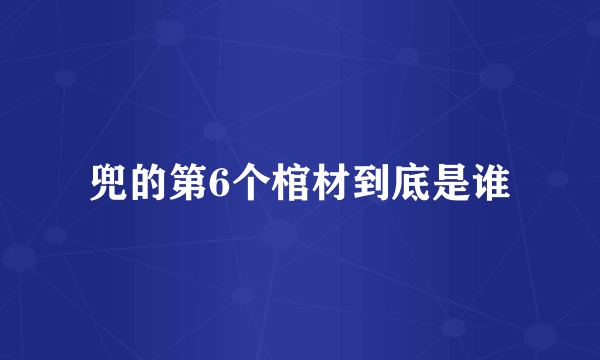 兜的第6个棺材到底是谁