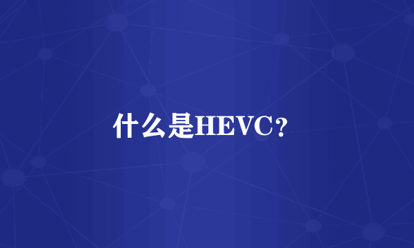 什么是HEVC？