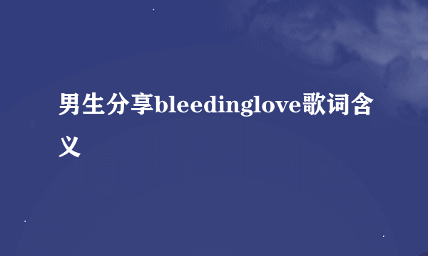 男生分享bleedinglove歌词含义