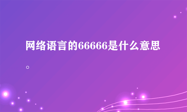 网络语言的66666是什么意思。