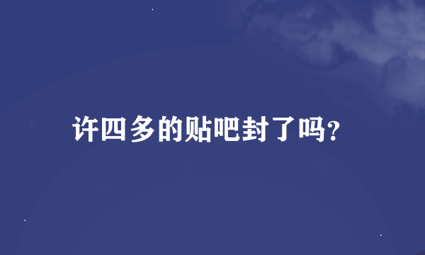 许四多的贴吧封了吗？