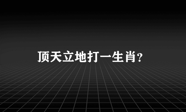 顶天立地打一生肖？