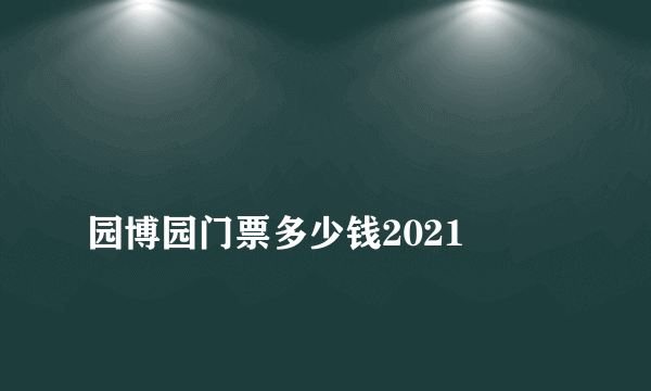 
园博园门票多少钱2021

