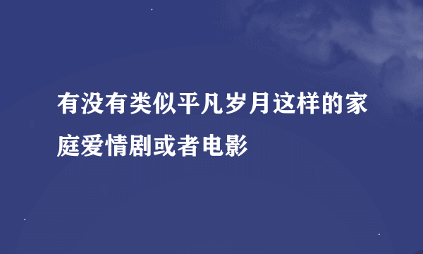 有没有类似平凡岁月这样的家庭爱情剧或者电影