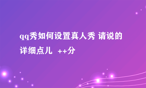 qq秀如何设置真人秀 请说的详细点儿  ++分