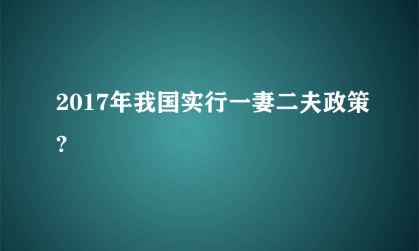 2017年我国实行一妻二夫政策?