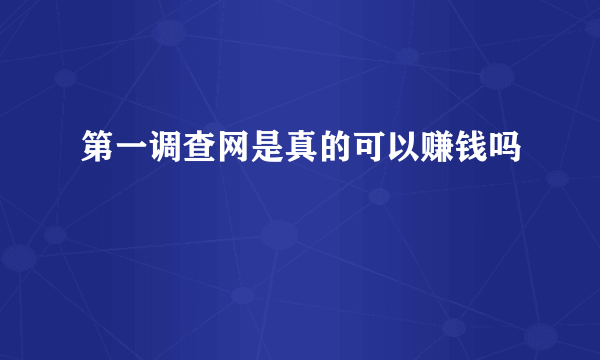 第一调查网是真的可以赚钱吗