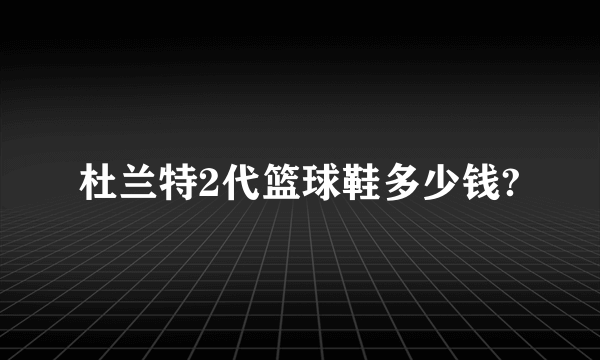 杜兰特2代篮球鞋多少钱?