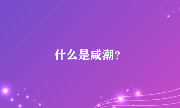 什么是咸潮？