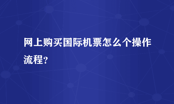 网上购买国际机票怎么个操作流程？