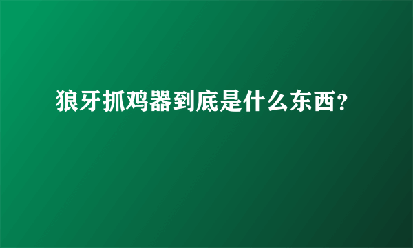 狼牙抓鸡器到底是什么东西？