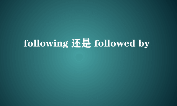 following 还是 followed by