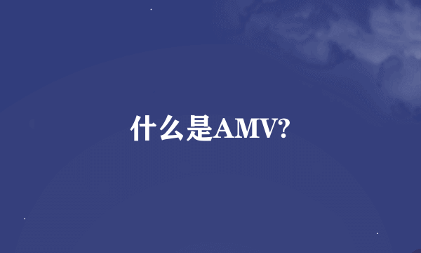 什么是AMV?