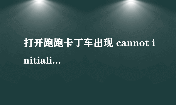 打开跑跑卡丁车出现 cannot initialize security modules please reinstall this,怎么办