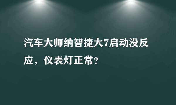 汽车大师纳智捷大7启动没反应，仪表灯正常？