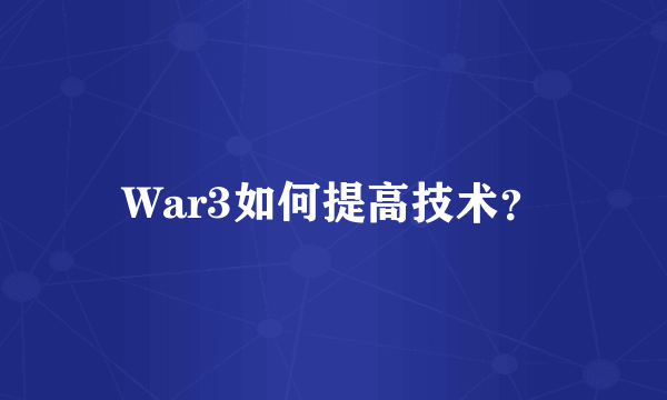 War3如何提高技术？