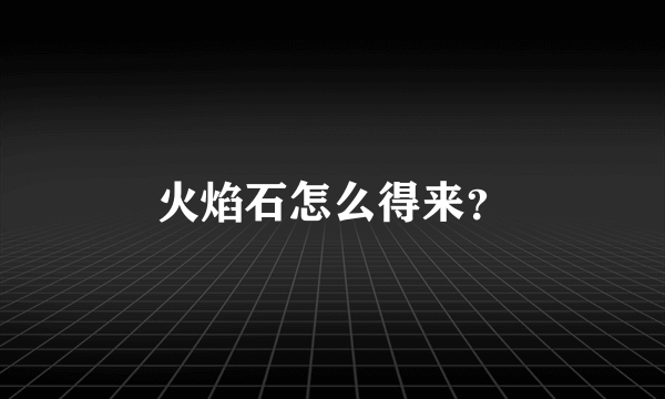 火焰石怎么得来？