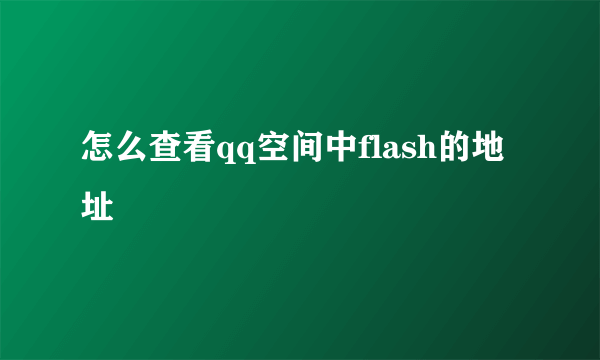 怎么查看qq空间中flash的地址