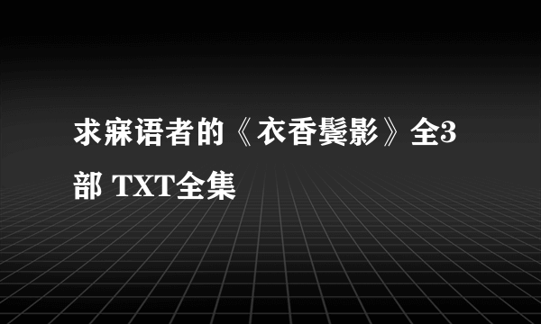 求寐语者的《衣香鬓影》全3部 TXT全集