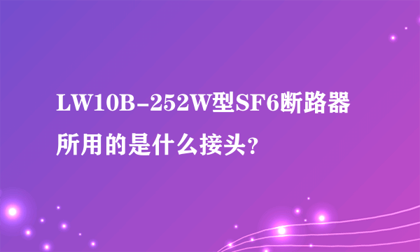 LW10B-252W型SF6断路器所用的是什么接头？