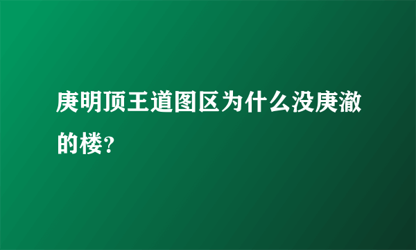 庚明顶王道图区为什么没庚澈的楼？