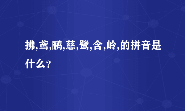 拂,鸢,鹂,慈,鹭,含,岭,的拼音是什么？