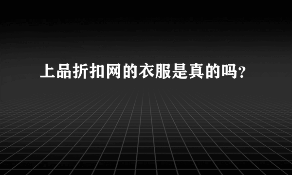 上品折扣网的衣服是真的吗？