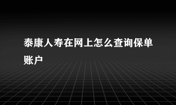 泰康人寿在网上怎么查询保单账户