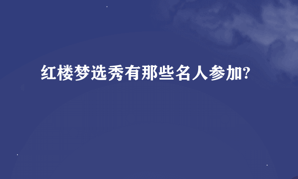 红楼梦选秀有那些名人参加?