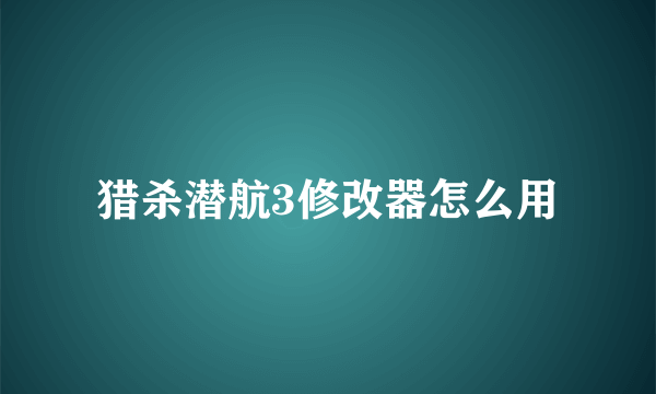 猎杀潜航3修改器怎么用