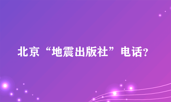 北京“地震出版社”电话？