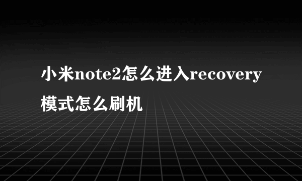 小米note2怎么进入recovery模式怎么刷机