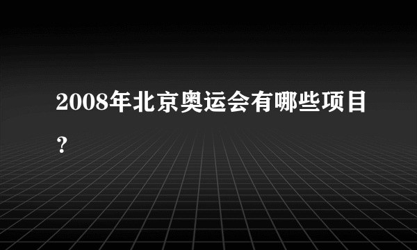 2008年北京奥运会有哪些项目？