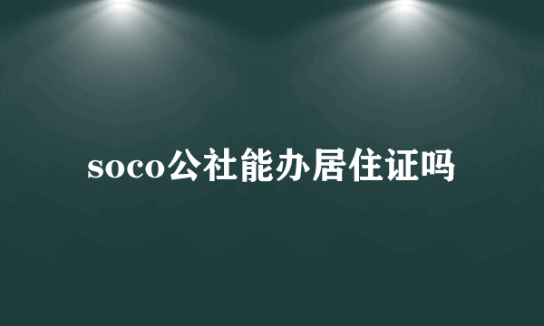 soco公社能办居住证吗