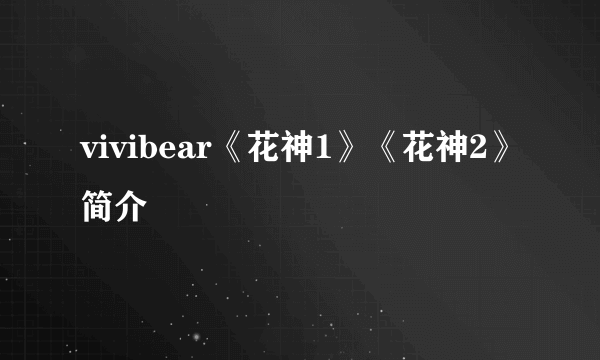 vivibear《花神1》《花神2》简介