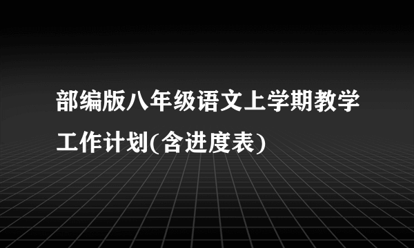 部编版八年级语文上学期教学工作计划(含进度表)