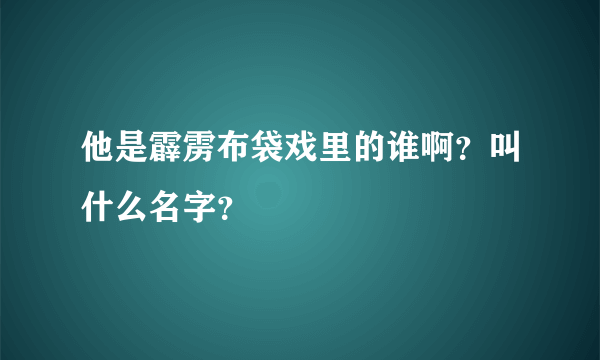 他是霹雳布袋戏里的谁啊？叫什么名字？