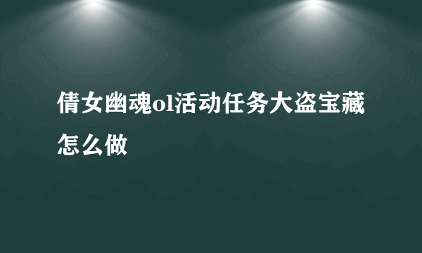 倩女幽魂ol活动任务大盗宝藏怎么做