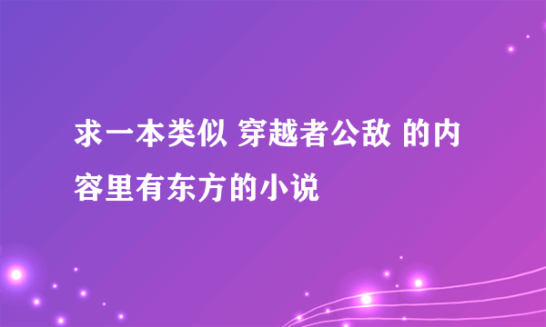 求一本类似 穿越者公敌 的内容里有东方的小说