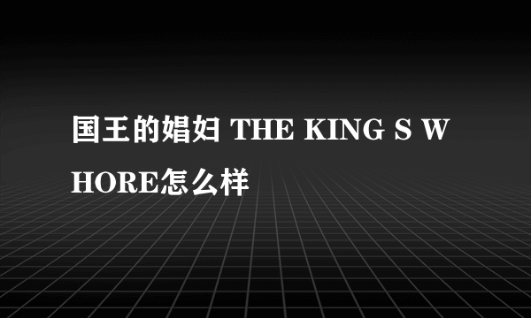 国王的娼妇 THE KING S WHORE怎么样