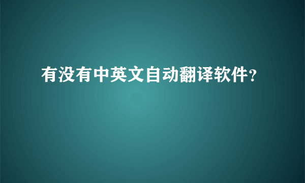 有没有中英文自动翻译软件？