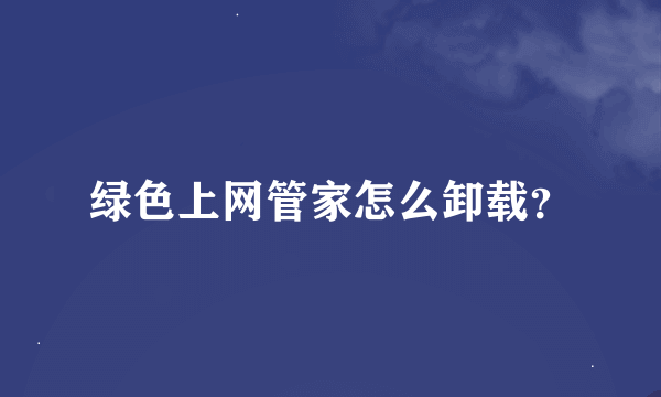 绿色上网管家怎么卸载？