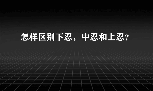 怎样区别下忍，中忍和上忍？