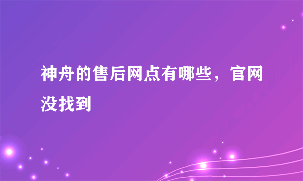 神舟的售后网点有哪些，官网没找到