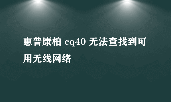 惠普康柏 cq40 无法查找到可用无线网络